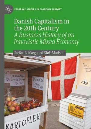 Danish Capitalism in the 20th Century: A Business History of an Innovistic Mixed Economy de Stefan Kirkegaard Sløk-Madsen