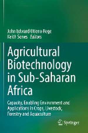 Agricultural Biotechnology in Sub-Saharan Africa: Capacity, Enabling Environment and Applications in Crops, Livestock, Forestry and Aquaculture de John Edward Otieno Rege