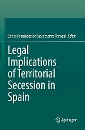 Legal Implications of Territorial Secession in Spain de Carlos Fernández de Casadevante Romani