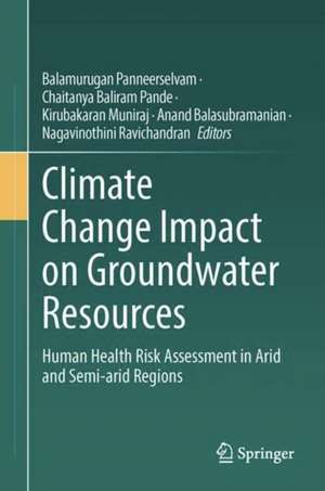 Climate Change Impact on Groundwater Resources: Human Health Risk Assessment in Arid and Semi-arid Regions de Balamurugan Panneerselvam