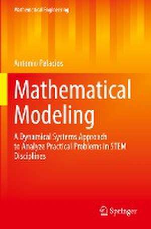 Mathematical Modeling: A Dynamical Systems Approach to Analyze Practical Problems in STEM Disciplines de Antonio Palacios