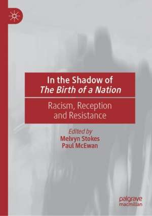 In the Shadow of The Birth of a Nation: Racism, Reception and Resistance de Melvyn Stokes