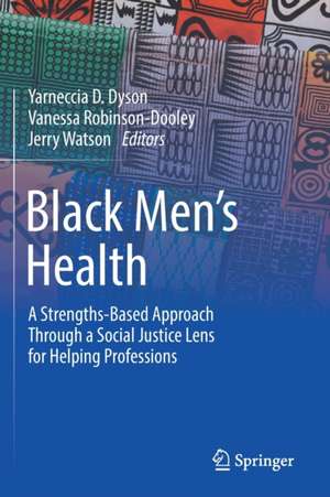 Black Men’s Health: A Strengths-Based Approach Through a Social Justice Lens for Helping Professions de Yarneccia D. Dyson