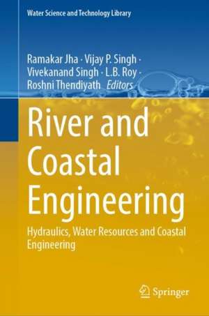 River and Coastal Engineering: Hydraulics, Water Resources and Coastal Engineering de Ramakar Jha