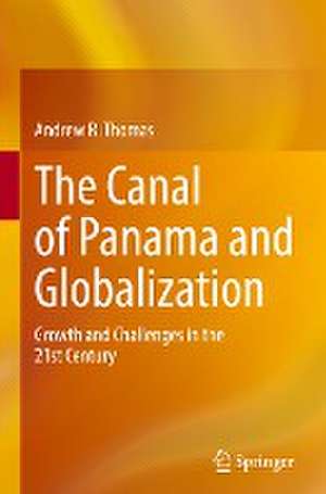 The Canal of Panama and Globalization: Growth and Challenges in the 21st Century de Andrew R. Thomas