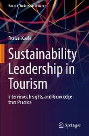 Sustainability Leadership in Tourism: Interviews, Insights, and Knowledge from Practice de Florian Kaefer