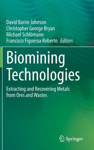 Biomining Technologies: Extracting and Recovering Metals from Ores and Wastes de David Barrie Johnson