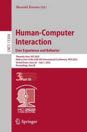 Human-Computer Interaction. User Experience and Behavior: Thematic Area, HCI 2022, Held as Part of the 24th HCI International Conference, HCII 2022, Virtual Event, June 26 – July 1, 2022, Proceedings, Part III de Masaaki Kurosu