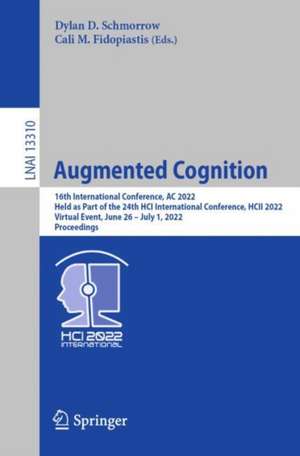 Augmented Cognition: 16th International Conference, AC 2022, Held as Part of the 24th HCI International Conference, HCII 2022, Virtual Event, June 26 – July 1, 2022, Proceedings de Dylan D. Schmorrow