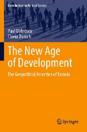 The New Age of Development: The Geopolitical Assertion of Eurasia de Paul Dobrescu