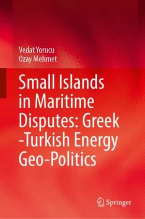 Small Islands in Maritime Disputes: Greek Turkish Energy Geo-politics de Vedat Yorucu