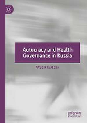 Autocracy and Health Governance in Russia de Vlad Kravtsov