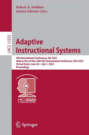 Adaptive Instructional Systems: 4th International Conference, AIS 2022, Held as Part of the 24th HCI International Conference, HCII 2022, Virtual Event, June 26 – July 1, 2022, Proceedings de Robert A. Sottilare