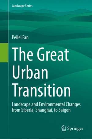 The Great Urban Transition: Landscape and Environmental Changes from Siberia, Shanghai, to Saigon de Peilei Fan