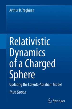 Relativistic Dynamics of a Charged Sphere: Updating the Lorentz-Abraham Model de Arthur D. Yaghjian