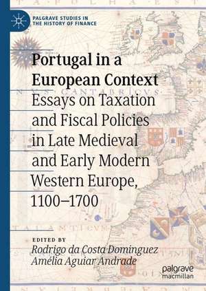 Portugal in a European Context: Essays on Taxation and Fiscal Policies in Late Medieval and Early Modern Western Europe, 1100-1700 de Rodrigo da Costa Dominguez