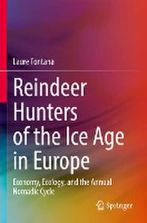 Reindeer Hunters of the Ice Age in Europe: Economy, Ecology, and the Annual Nomadic Cycle de Laure Fontana