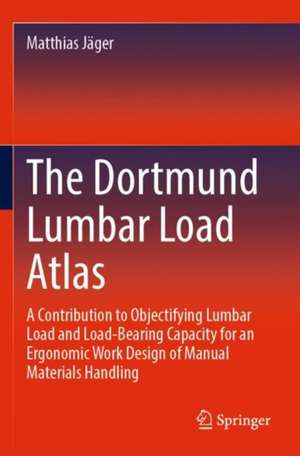 The Dortmund Lumbar Load Atlas: A Contribution to Objectifying Lumbar Load and Load-Bearing Capacity for an Ergonomic Work Design of Manual Materials Handling de Matthias Jäger