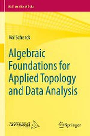 Algebraic Foundations for Applied Topology and Data Analysis de Hal Schenck