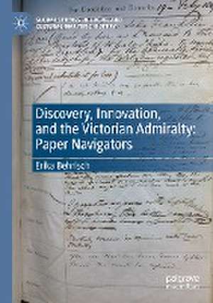 Discovery, Innovation, and the Victorian Admiralty: Paper Navigators de Erika Behrisch