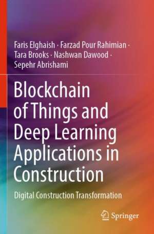 Blockchain of Things and Deep Learning Applications in Construction: Digital Construction Transformation de Faris Elghaish