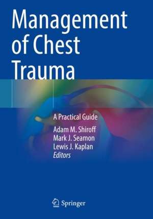 Management of Chest Trauma: A Practical Guide de Adam M. Shiroff