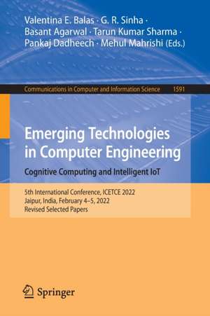 Emerging Technologies in Computer Engineering: Cognitive Computing and Intelligent IoT: 5th International Conference, ICETCE 2022, Jaipur, India, February 4–5, 2022, Revised Selected Papers de Valentina E. Balas