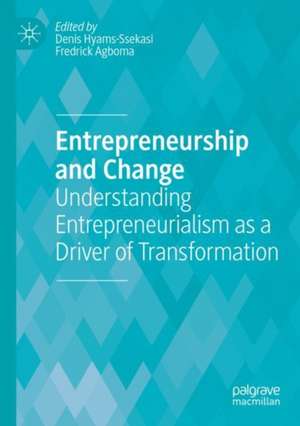 Entrepreneurship and Change: Understanding Entrepreneurialism as a Driver of Transformation de Denis Hyams-Ssekasi