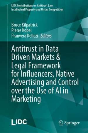 Antitrust in Data Driven Markets & Legal Framework for Influencers, Native Advertising and Control over the Use of AI in Marketing de Bruce Kilpatrick