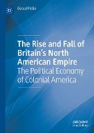 The Rise and Fall of Britain’s North American Empire: The Political Economy of Colonial America de Gerald Pollio