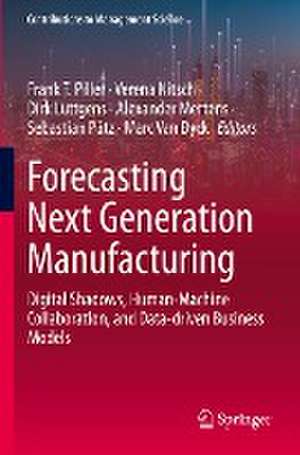 Forecasting Next Generation Manufacturing: Digital Shadows, Human-Machine Collaboration, and Data-driven Business Models de Frank T. Piller