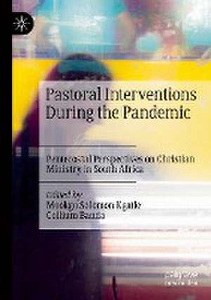 Pastoral Interventions During the Pandemic: Pentecostal Perspectives on Christian Ministry in South Africa de Mookgo Solomon Kgatle