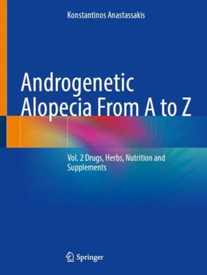 Androgenetic Alopecia From A to Z: Vol. 2 Drugs, Herbs, Nutrition and Supplements de Konstantinos Anastassakis