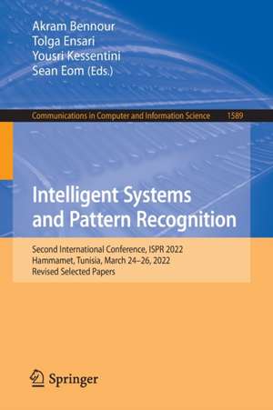 Intelligent Systems and Pattern Recognition: Second International Conference, ISPR 2022, Hammamet, Tunisia, March 24–26, 2022, Revised Selected Papers de Akram Bennour