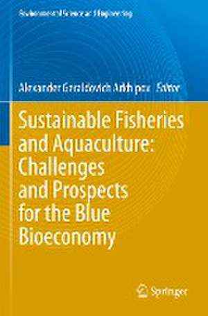 Sustainable Fisheries and Aquaculture: Challenges and Prospects for the Blue Bioeconomy de Alexander Geraldovich Arkhipov