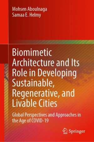 Biomimetic Architecture and Its Role in Developing Sustainable, Regenerative, and Livable Cities: Global Perspectives and Approaches in the Age of COVID-19 de Mohsen Aboulnaga