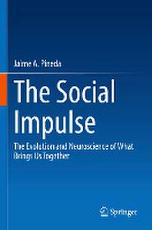 The Social Impulse: The Evolution and Neuroscience of What Brings Us Together de Jaime A. Pineda, Ph.D.