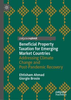 Beneficial Property Taxation for Emerging Market Countries: Addressing Climate Change and Post-Pandemic Recovery de Ehtisham Ahmad