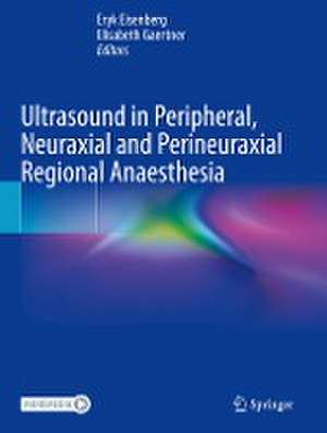 Ultrasound in Peripheral, Neuraxial and Perineuraxial Regional Anaesthesia de Eryk Eisenberg