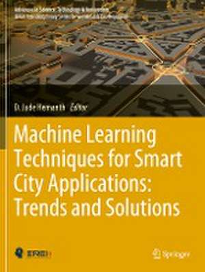 Machine Learning Techniques for Smart City Applications: Trends and Solutions de D. Jude Hemanth