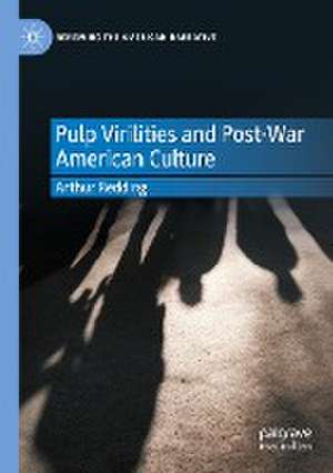 Pulp Virilities and Post-War American Culture de Arthur Redding