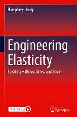 Engineering Elasticity: Elasticity with less Stress and Strain de Humphrey Hardy