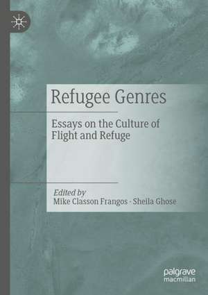 Refugee Genres: Essays on the Culture of Flight and Refuge de Mike Classon Frangos