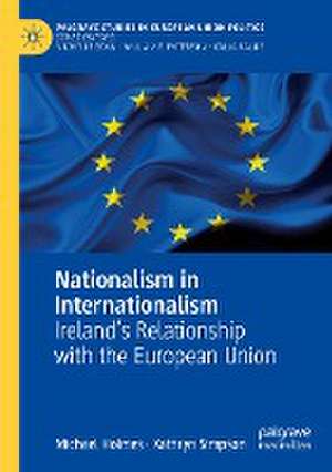 Nationalism in Internationalism: Ireland's Relationship with the European Union de Michael Holmes