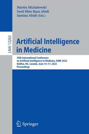 Artificial Intelligence in Medicine: 20th International Conference on Artificial Intelligence in Medicine, AIME 2022, Halifax, NS, Canada, June 14–17, 2022, Proceedings de Martin Michalowski