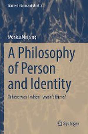 A Philosophy of Person and Identity: Where was I when I wasn’t there? de Monica Meijsing