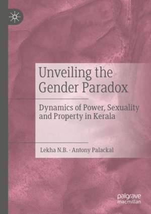 Unveiling the Gender Paradox: Dynamics of Power, Sexuality and Property in Kerala de Lekha N.B.