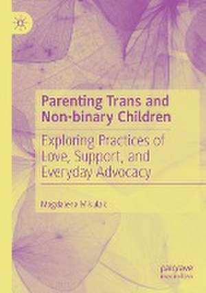 Parenting Trans and Non-binary Children: Exploring Practices of Love, Support, and Everyday Advocacy de Magdalena Mikulak