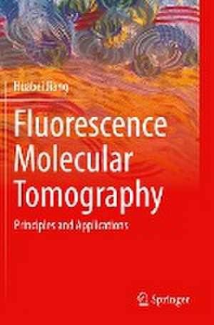 Fluorescence Molecular Tomography: Principles and Applications de Huabei Jiang