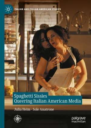 Spaghetti Sissies Queering Italian American Media de Julia Heim